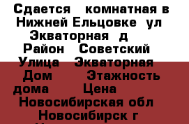 Сдается 3-комнатная в Нижней Ельцовке, ул. Экваторная, д. 8 › Район ­ Советский › Улица ­ Экваторная › Дом ­ 8 › Этажность дома ­ 9 › Цена ­ 23 000 - Новосибирская обл., Новосибирск г. Недвижимость » Квартиры аренда   . Новосибирская обл.,Новосибирск г.